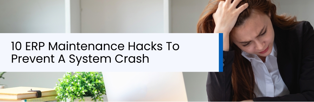 10 ERP Maintenance Hacks To Prevent A System Crash