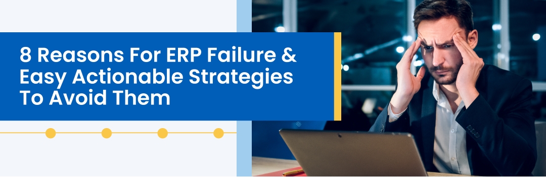 8 Reasons For ERP Failure & Easy Strategies To Avoid Them
