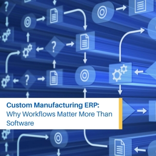 Custom Manufacturing ERP: Why Workflows Matter More Than Software