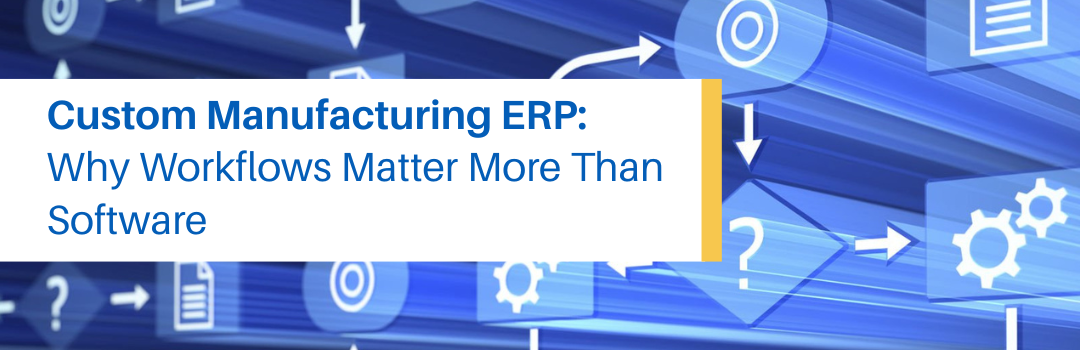 Custom Manufacturing ERP: Why Workflows Matter More Than Software