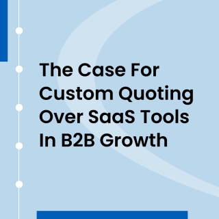The Case For Custom Quoting Over SaaS Tools In B2B Growth