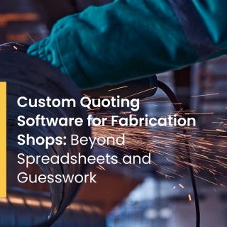 Custom Quoting Software for Fabrication Shops: Beyond Spreadsheets and Guesswork