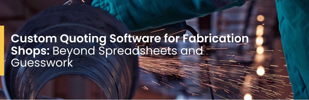 Custom Quoting Software for Fabrication Shops: Beyond Spreadsheets and Guesswork