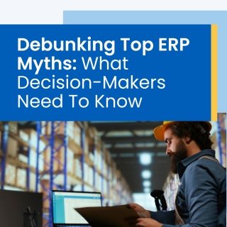 Debunking Top ERP Myths: What Decision-Makers Need To Know