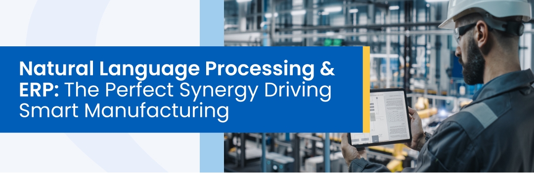 Natural Language Processing & ERP: The Perfect Synergy Driving Smart Manufacturing