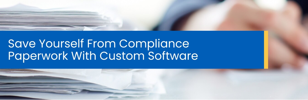Save Yourself From Compliance Paperwork With Custom Software