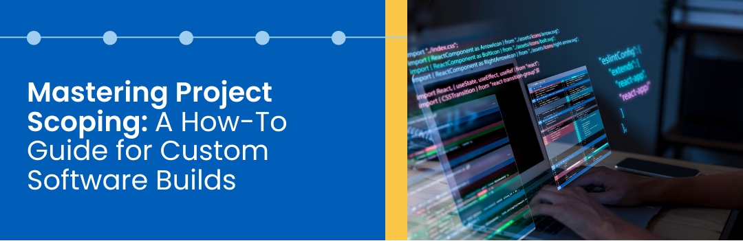 Mastering Project Scoping: A How-To Guide for Custom Software Builds