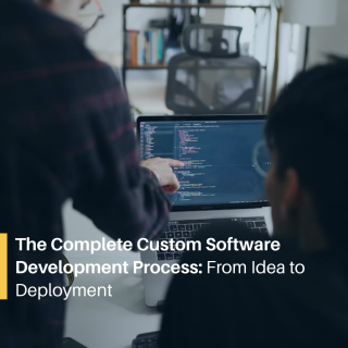 The Complete Custom Software Development Process: From Idea to Deployment