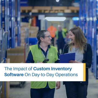 The Impact of Custom Inventory Software On Day-to-Day Operations