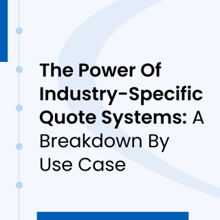 The Power Of Industry-Specific Quote Systems: A Breakdown By Use Case