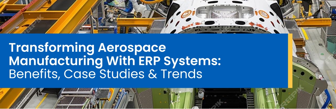 Transforming Aerospace Manufacturing With ERP Systems: Benefits & Trends