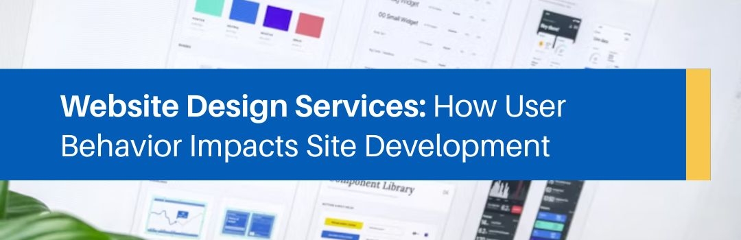 Website Design Services: How User Behavior Impacts Site Development