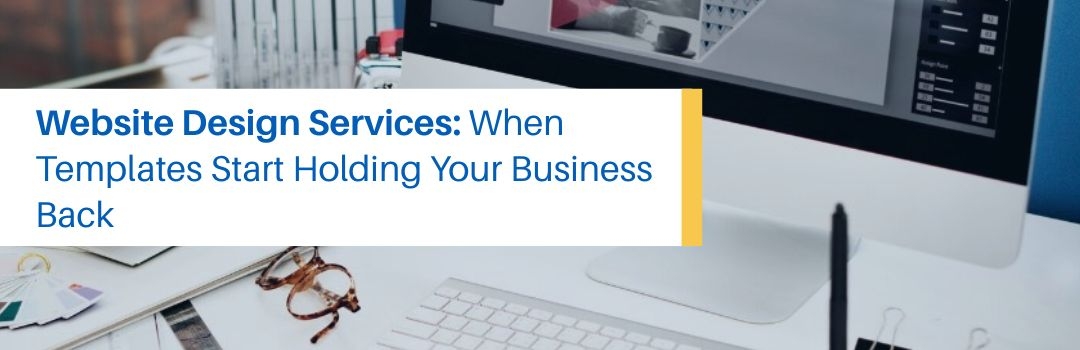 Website Design Services: When Templates Start Holding Your Business Back