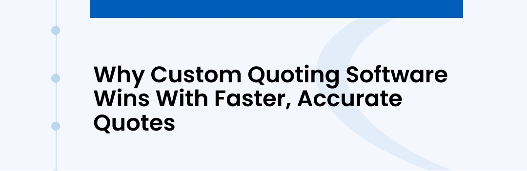 Why Custom Quoting Software Creates Faster, More Accurate Quotes