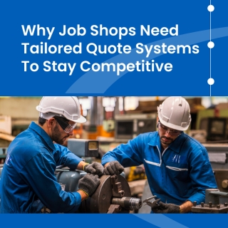 Why Job Shops Need Tailored Quote Systems To Stay Competitive